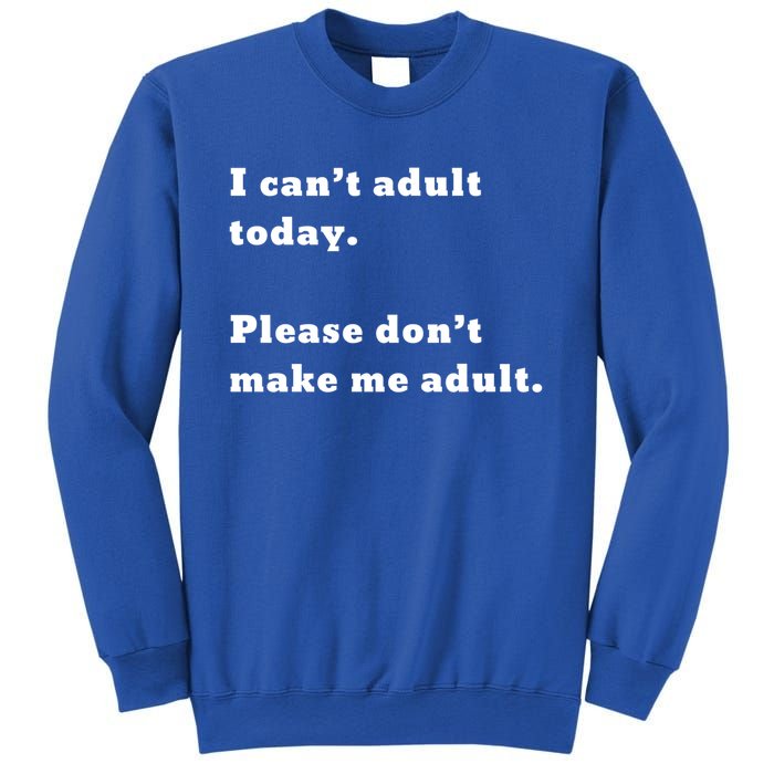 I Can’t Adult Today Please Don’t Make Me Adult Gift Sweatshirt