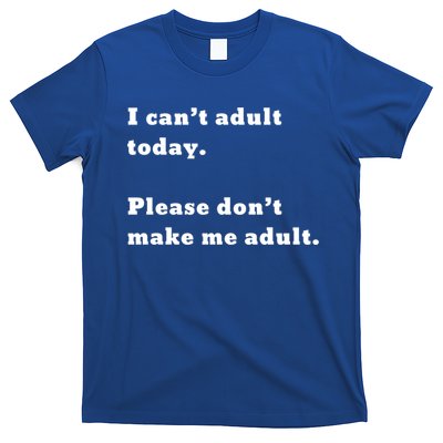 I Can’t Adult Today Please Don’t Make Me Adult Gift T-Shirt