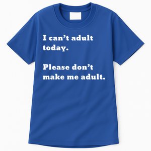 I Can’t Adult Today Please Don’t Make Me Adult Gift Tall T-Shirt