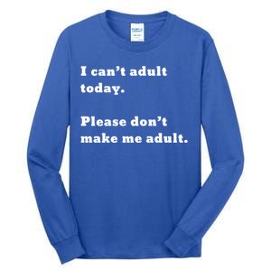 I Can’t Adult Today Please Don’t Make Me Adult Gift Tall Long Sleeve T-Shirt