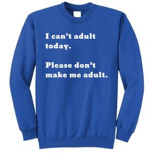 I Can’t Adult Today Please Don’t Make Me Adult Gift Tall Sweatshirt