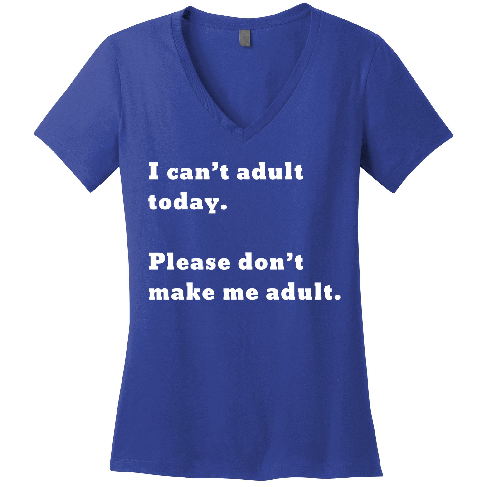 I Can’t Adult Today Please Don’t Make Me Adult Gift Women's V-Neck T-Shirt