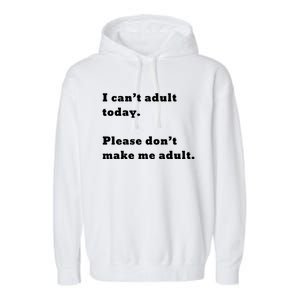 I Can’t Adult Today Please Don’t Make Me Adult Gift Garment-Dyed Fleece Hoodie