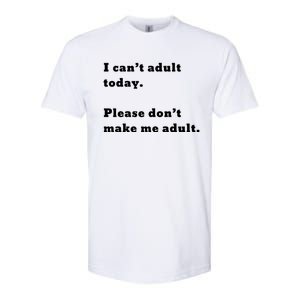 I Can’t Adult Today Please Don’t Make Me Adult Gift Softstyle CVC T-Shirt