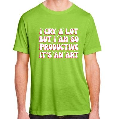 I Cry A Lot But I Am So Productive ItS An Art Adult ChromaSoft Performance T-Shirt