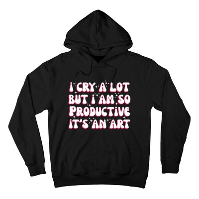 I Cry A Lot But I Am So Productive ItS An Art Hoodie