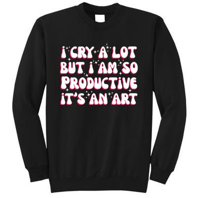 I Cry A Lot But I Am So Productive ItS An Art Sweatshirt