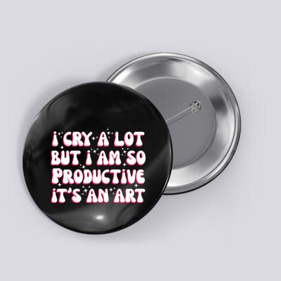 I Cry A Lot But I Am So Productive ItS An Art Button