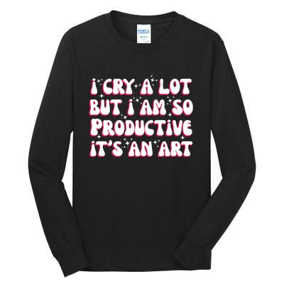 I Cry A Lot But I Am So Productive ItS An Art Tall Long Sleeve T-Shirt