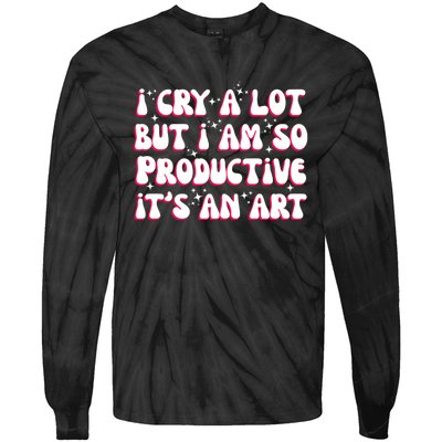 I Cry A Lot But I Am So Productive ItS An Art Tie-Dye Long Sleeve Shirt