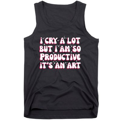 I Cry A Lot But I Am So Productive ItS An Art Tank Top