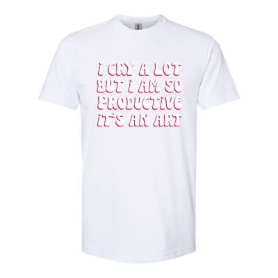 I Cry A Lot But I Am So Productive ItS An Art Softstyle® CVC T-Shirt