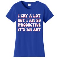 I Cry A Lot But I Am So Productive ItS An Women's T-Shirt