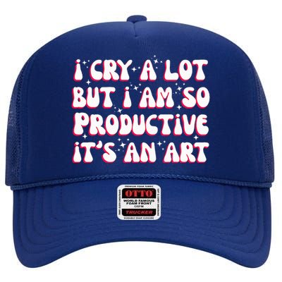 I Cry A Lot But I Am So Productive ItS An High Crown Mesh Back Trucker Hat