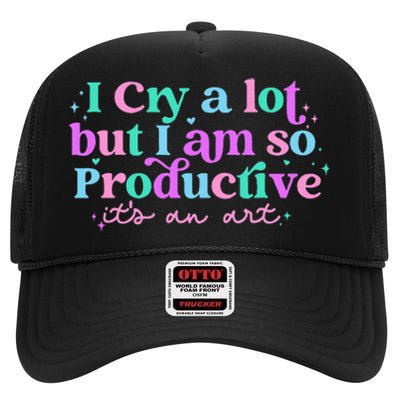 I Cry A Lot But I Am So Productive ItS An Art Outfit High Crown Mesh Back Trucker Hat