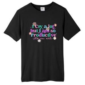 I Cry A Lot But I Am So Productive ItS An Art Tall Fusion ChromaSoft Performance T-Shirt