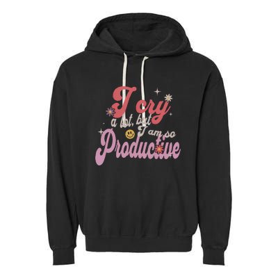 I Cry A Lot But IM So Productive Funny MotherS Day For Mom Garment-Dyed Fleece Hoodie