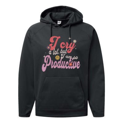 I Cry A Lot But IM So Productive Funny MotherS Day For Mom Performance Fleece Hoodie