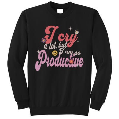 I Cry A Lot But IM So Productive Funny MotherS Day For Mom Sweatshirt