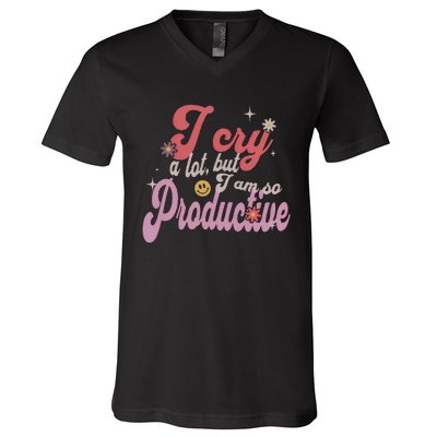 I Cry A Lot But IM So Productive Funny MotherS Day For Mom V-Neck T-Shirt