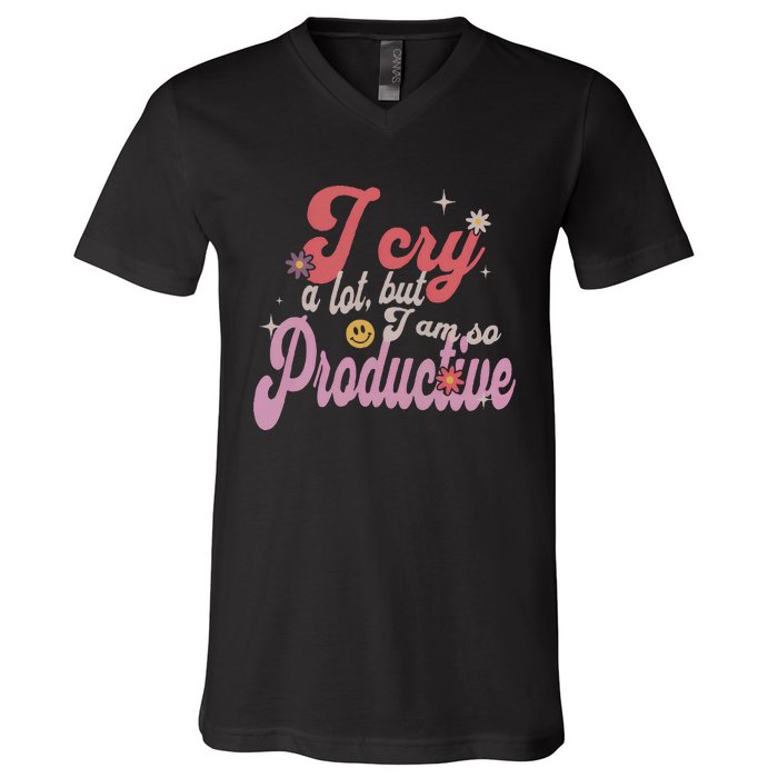 I Cry A Lot But IM So Productive Funny MotherS Day For Mom V-Neck T-Shirt