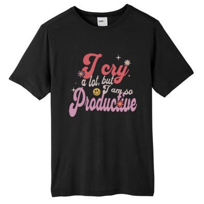 I Cry A Lot But IM So Productive Funny MotherS Day For Mom Tall Fusion ChromaSoft Performance T-Shirt