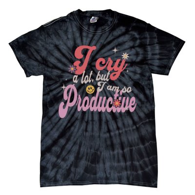 I Cry A Lot But IM So Productive Funny MotherS Day For Mom Tie-Dye T-Shirt