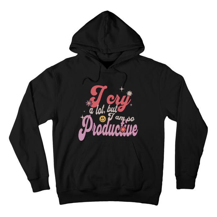 I Cry A Lot But IM So Productive Funny MotherS Day For Mom Tall Hoodie