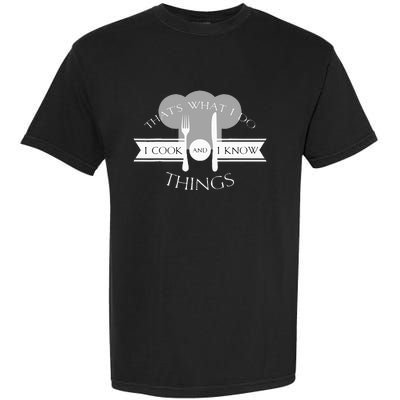 I Cook And I Know Things Funny Cute Hot Chef Gift Garment-Dyed Heavyweight T-Shirt