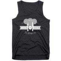 I Cook And I Know Things Funny Cute Hot Chef Gift Tank Top