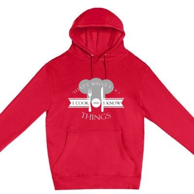 I Cook And I Know Things Funny Cute Hot Chef Gift Premium Pullover Hoodie