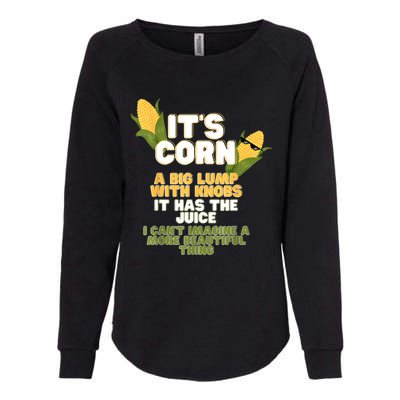 It's Corn A Big Lump With Knobs It Has The Juice Its Corn Womens California Wash Sweatshirt