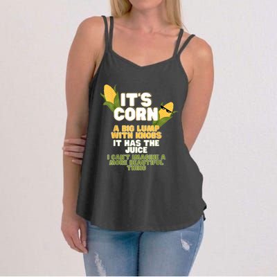 It's Corn A Big Lump With Knobs It Has The Juice Its Corn Women's Strappy Tank