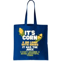 It's Corn A Big Lump With Knobs It Has The Juice Its Corn Tote Bag