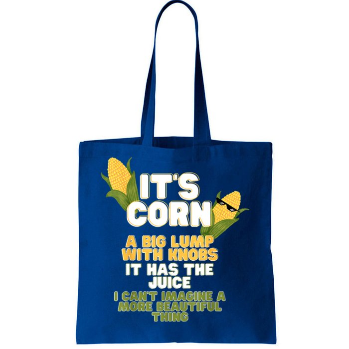 It's Corn A Big Lump With Knobs It Has The Juice Its Corn Tote Bag