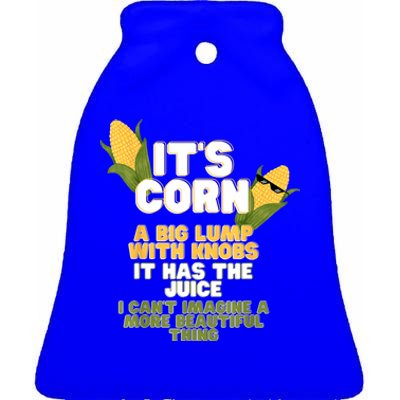 It's Corn A Big Lump With Knobs It Has The Juice Its Corn Ceramic Bell Ornament