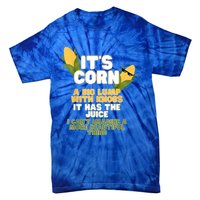 It's Corn A Big Lump With Knobs It Has The Juice Its Corn Tie-Dye T-Shirt