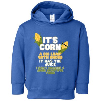 It's Corn A Big Lump With Knobs It Has The Juice Its Corn Toddler Hoodie