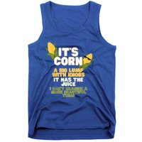 It's Corn A Big Lump With Knobs It Has The Juice Its Corn Tank Top