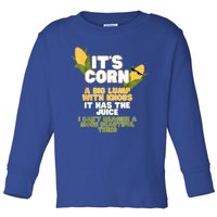 It's Corn A Big Lump With Knobs It Has The Juice Its Corn Toddler Long Sleeve Shirt