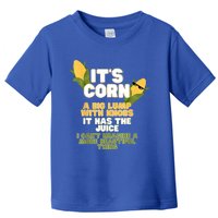 It's Corn A Big Lump With Knobs It Has The Juice Its Corn Toddler T-Shirt