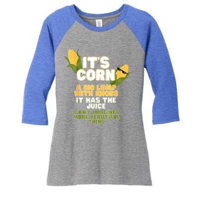 It's Corn A Big Lump With Knobs It Has The Juice Its Corn Women's Tri-Blend 3/4-Sleeve Raglan Shirt