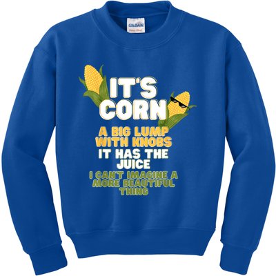 It's Corn A Big Lump With Knobs It Has The Juice Its Corn Kids Sweatshirt