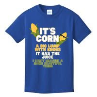 It's Corn A Big Lump With Knobs It Has The Juice Its Corn Kids T-Shirt