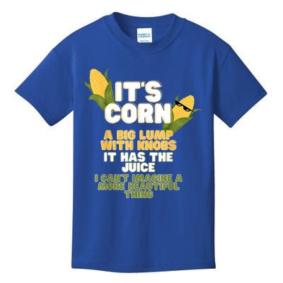 It's Corn A Big Lump With Knobs It Has The Juice Its Corn Kids T-Shirt