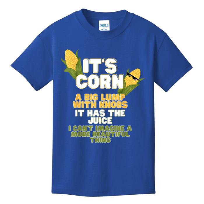 It's Corn A Big Lump With Knobs It Has The Juice Its Corn Kids T-Shirt