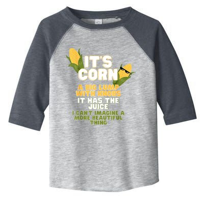 It's Corn A Big Lump With Knobs It Has The Juice Its Corn Toddler Fine Jersey T-Shirt