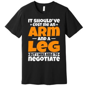 It Cost An Arm And A Leg Funny Amputation Leg Amputee Premium T-Shirt