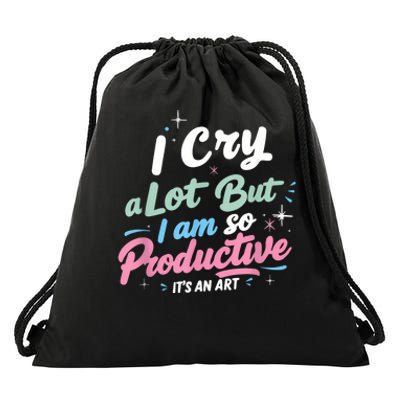 I Cry A Lot But I Am So Productive ItS An Art Outfit Drawstring Bag