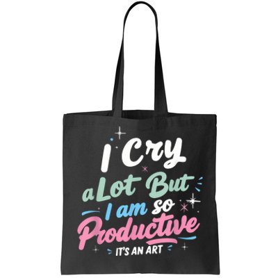 I Cry A Lot But I Am So Productive ItS An Art Outfit Tote Bag